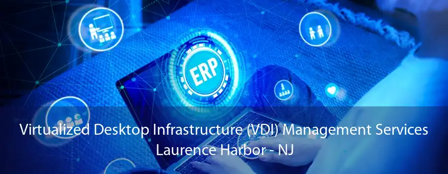 Virtualized Desktop Infrastructure (VDI) Management Services Laurence Harbor - NJ