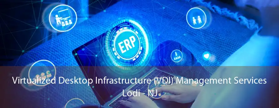 Virtualized Desktop Infrastructure (VDI) Management Services Lodi - NJ