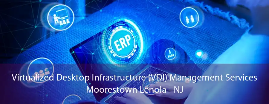 Virtualized Desktop Infrastructure (VDI) Management Services Moorestown Lenola - NJ