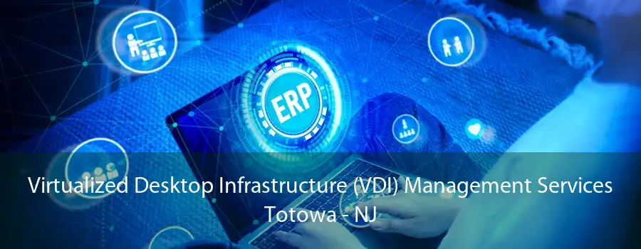 Virtualized Desktop Infrastructure (VDI) Management Services Totowa - NJ