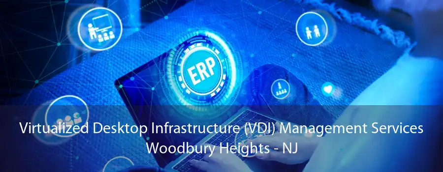 Virtualized Desktop Infrastructure (VDI) Management Services Woodbury Heights - NJ