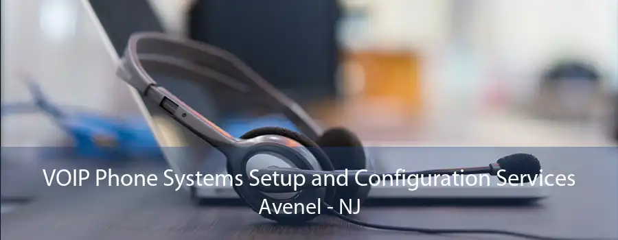 VOIP Phone Systems Setup and Configuration Services Avenel - NJ