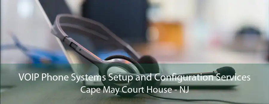 VOIP Phone Systems Setup and Configuration Services Cape May Court House - NJ