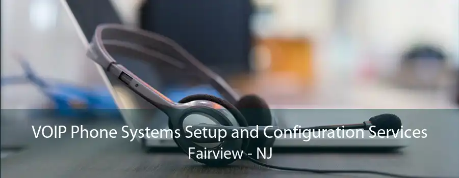 VOIP Phone Systems Setup and Configuration Services Fairview - NJ