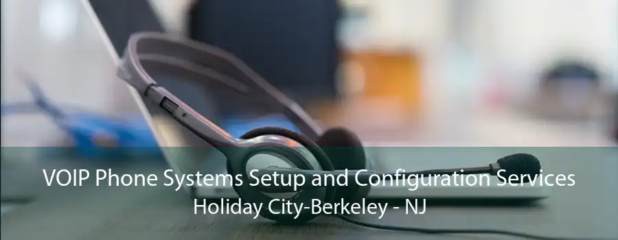 VOIP Phone Systems Setup and Configuration Services Holiday City-Berkeley - NJ