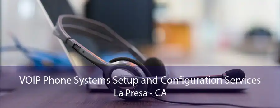 VOIP Phone Systems Setup and Configuration Services La Presa - CA