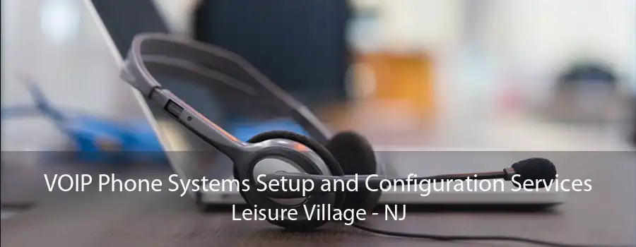 VOIP Phone Systems Setup and Configuration Services Leisure Village - NJ