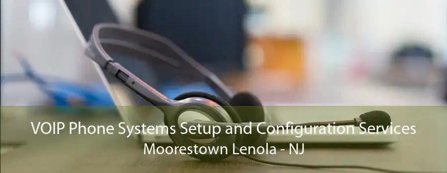 VOIP Phone Systems Setup and Configuration Services Moorestown Lenola - NJ