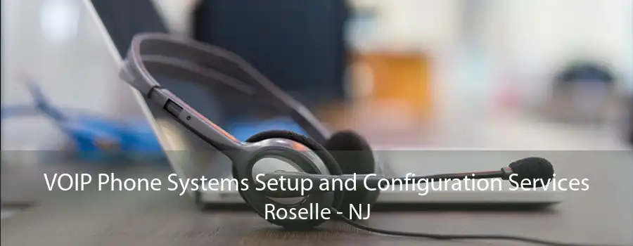 VOIP Phone Systems Setup and Configuration Services Roselle - NJ