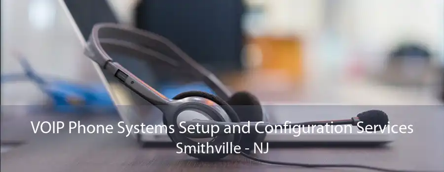 VOIP Phone Systems Setup and Configuration Services Smithville - NJ