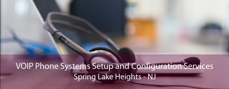 VOIP Phone Systems Setup and Configuration Services Spring Lake Heights - NJ