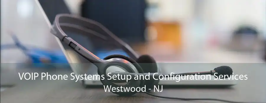 VOIP Phone Systems Setup and Configuration Services Westwood - NJ