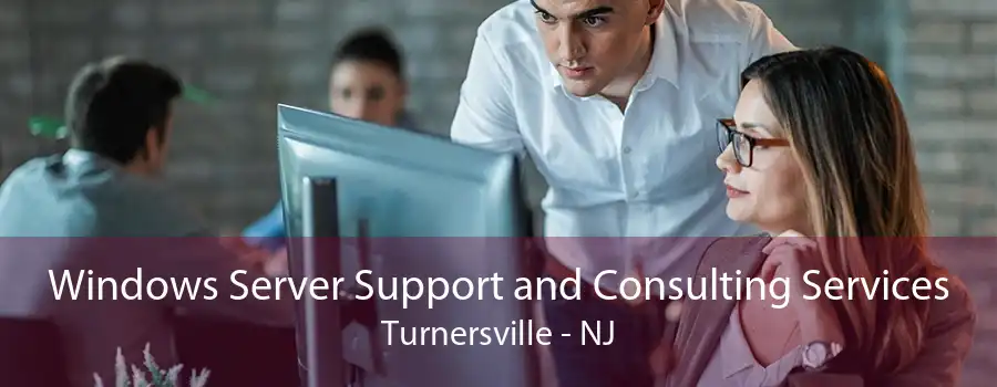 Windows Server Support and Consulting Services Turnersville - NJ