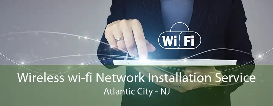 Wireless wi-fi Network Installation Service Atlantic City - NJ