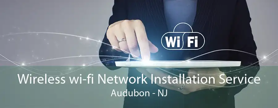 Wireless wi-fi Network Installation Service Audubon - NJ