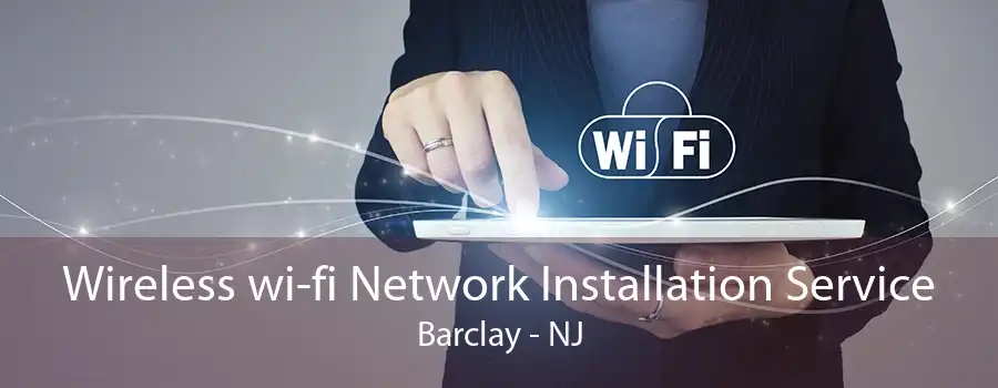 Wireless wi-fi Network Installation Service Barclay - NJ