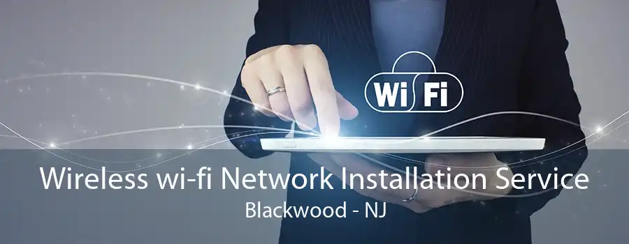 Wireless wi-fi Network Installation Service Blackwood - NJ