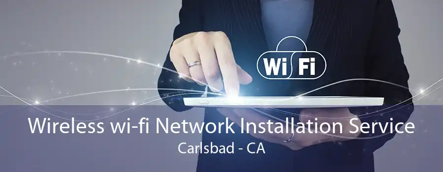 Wireless wi-fi Network Installation Service Carlsbad - CA