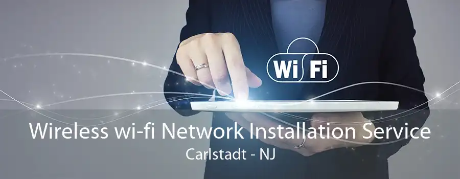 Wireless wi-fi Network Installation Service Carlstadt - NJ