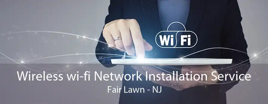 Wireless wi-fi Network Installation Service Fair Lawn - NJ