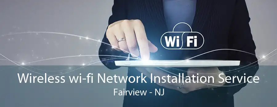 Wireless wi-fi Network Installation Service Fairview - NJ