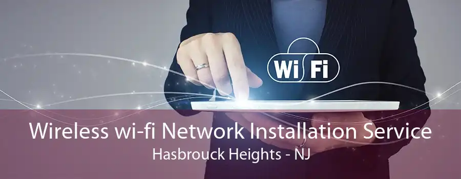 Wireless wi-fi Network Installation Service Hasbrouck Heights - NJ