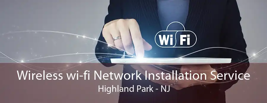 Wireless wi-fi Network Installation Service Highland Park - NJ