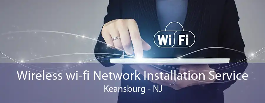 Wireless wi-fi Network Installation Service Keansburg - NJ