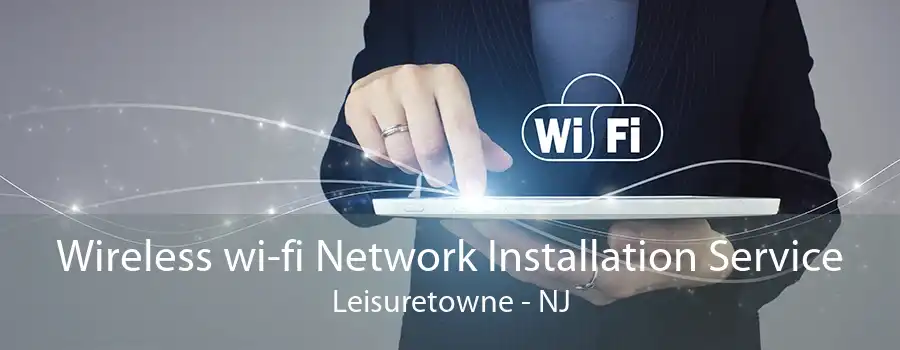 Wireless wi-fi Network Installation Service Leisuretowne - NJ