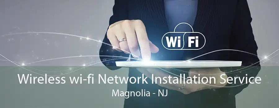 Wireless wi-fi Network Installation Service Magnolia - NJ