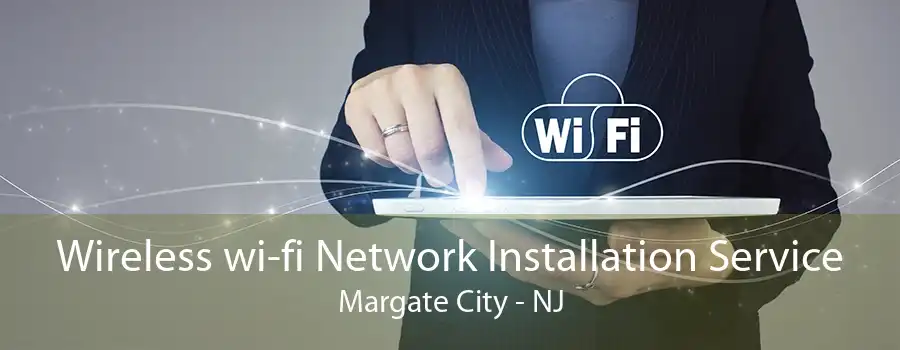 Wireless wi-fi Network Installation Service Margate City - NJ