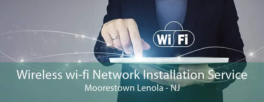 Wireless wi-fi Network Installation Service Moorestown Lenola - NJ