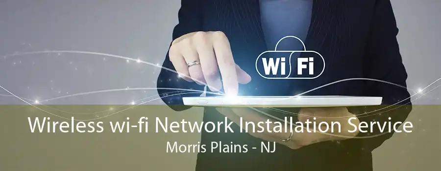 Wireless wi-fi Network Installation Service Morris Plains - NJ