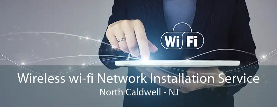 Wireless wi-fi Network Installation Service North Caldwell - NJ