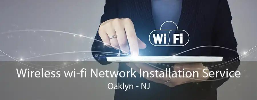 Wireless wi-fi Network Installation Service Oaklyn - NJ