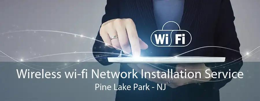 Wireless wi-fi Network Installation Service Pine Lake Park - NJ