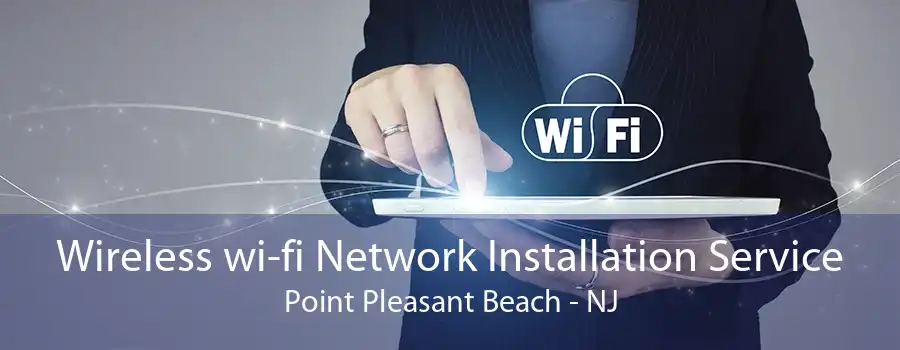 Wireless wi-fi Network Installation Service Point Pleasant Beach - NJ