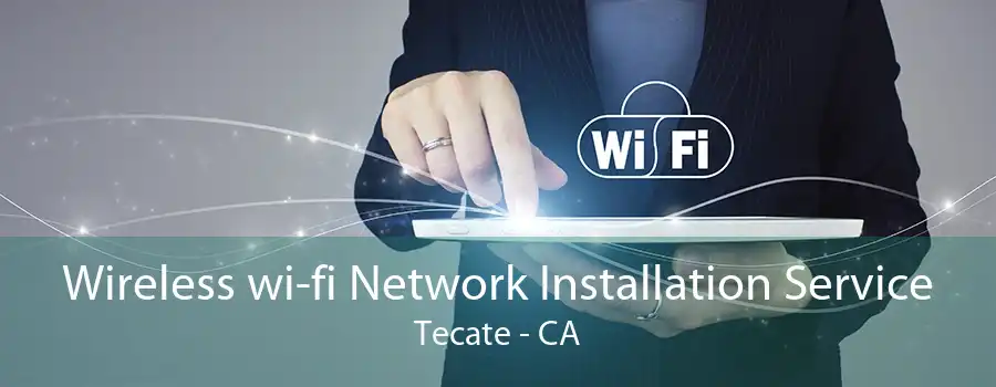 Wireless wi-fi Network Installation Service Tecate - CA