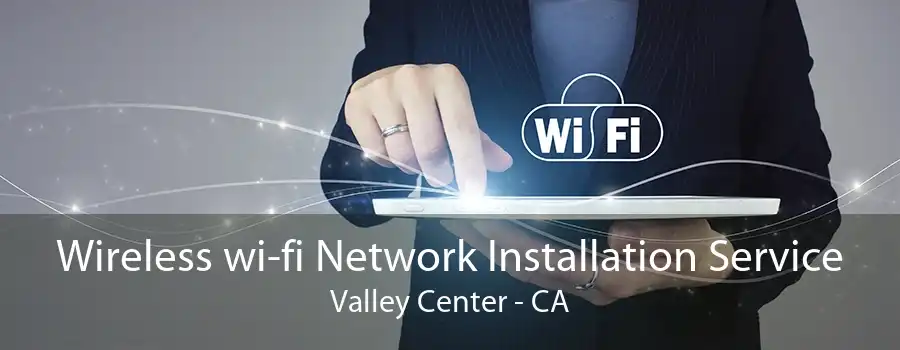 Wireless wi-fi Network Installation Service Valley Center - CA