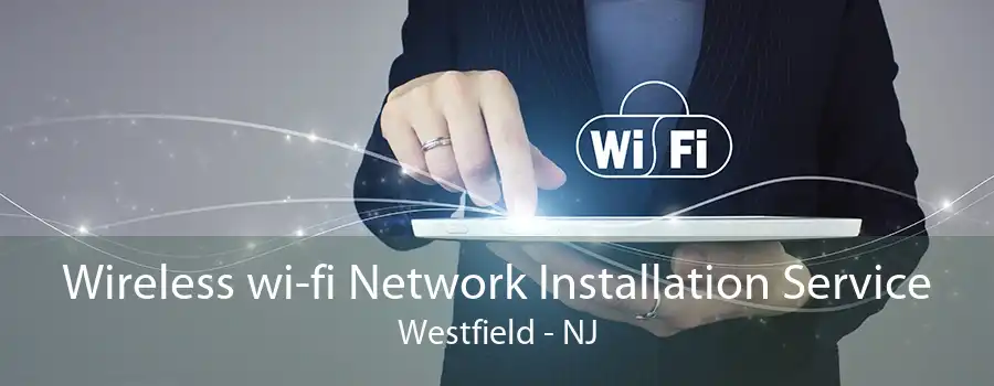 Wireless wi-fi Network Installation Service Westfield - NJ